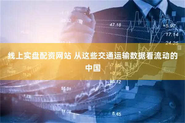 线上实盘配资网站 从这些交通运输数据看流动的中国